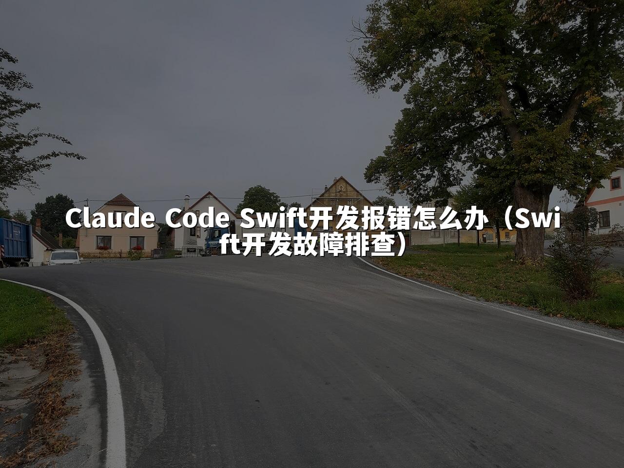 Claude Code Swift开发报错怎么办(Swift开发故障排查)