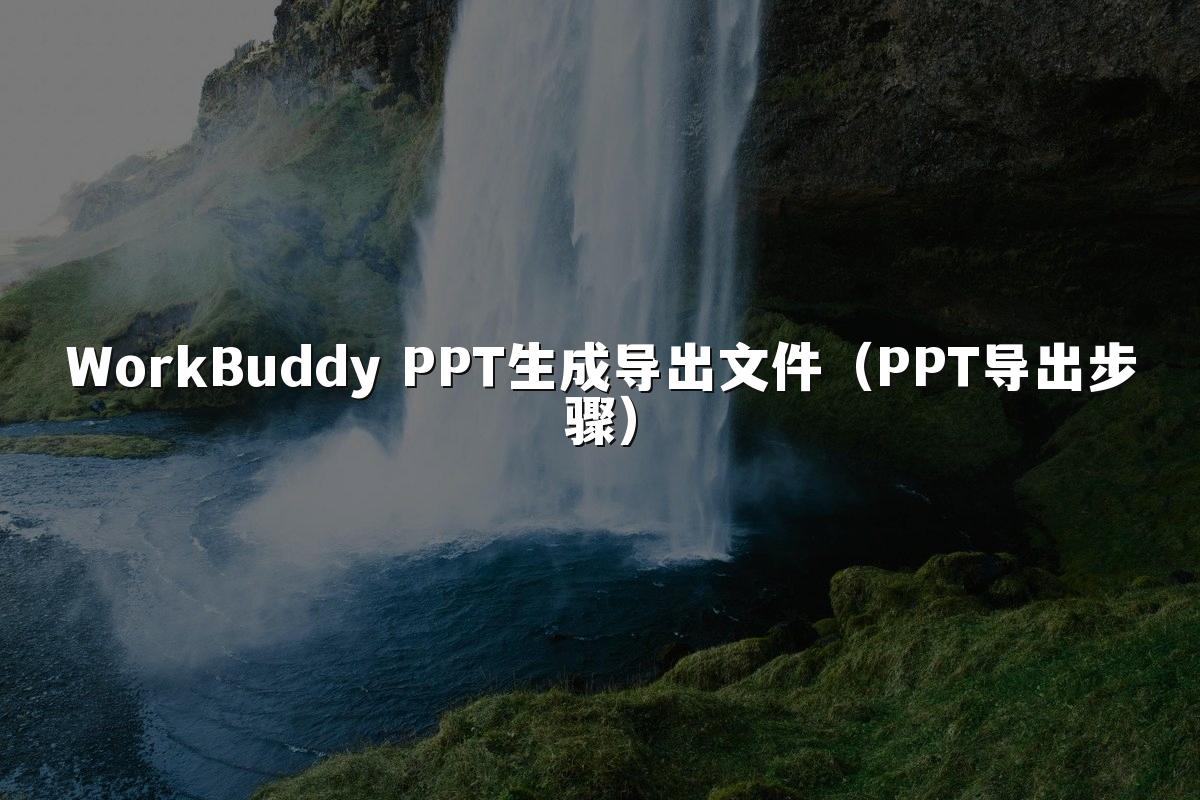 WorkBuddy PPT生成导出文件(PPT导出步骤)