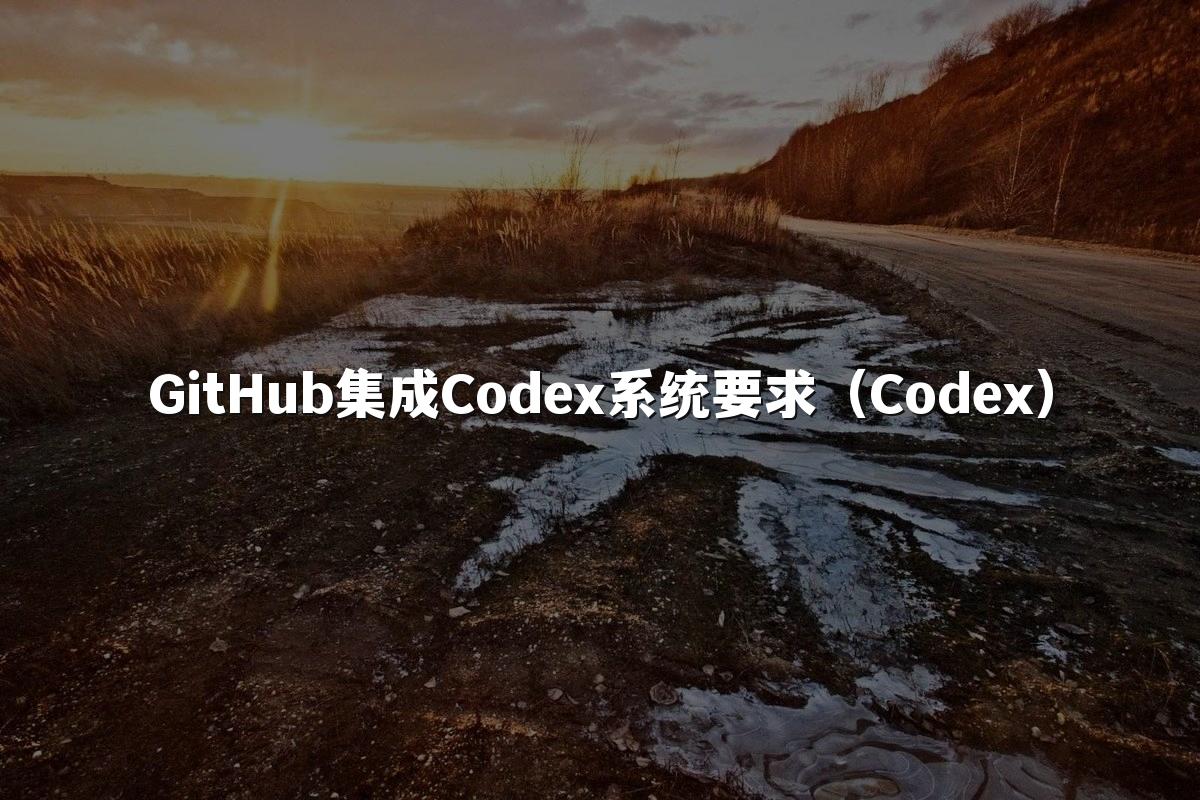 GitHub集成Codex系统要求（Codex）