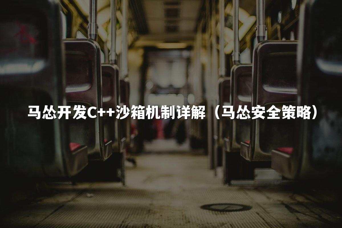 马怂开发C++沙箱机制详解（马怂安全策略）