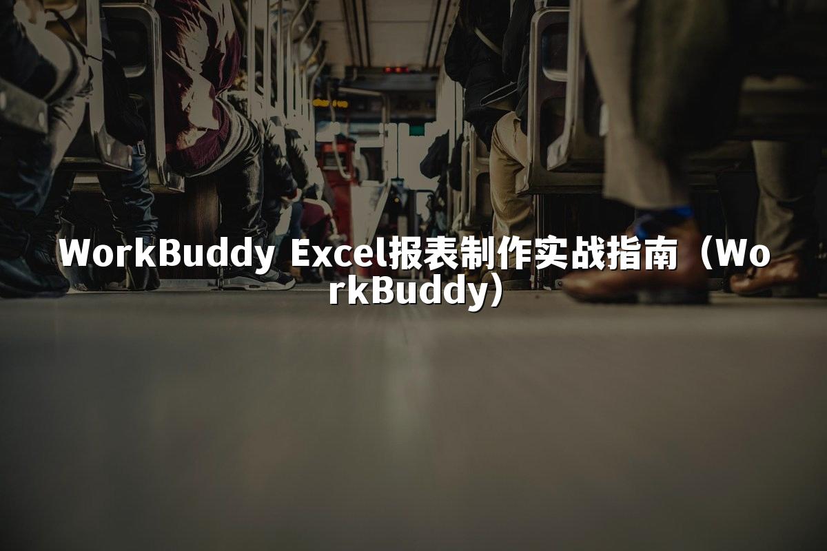WorkBuddy Excel报表制作实战指南(WorkBuddy)