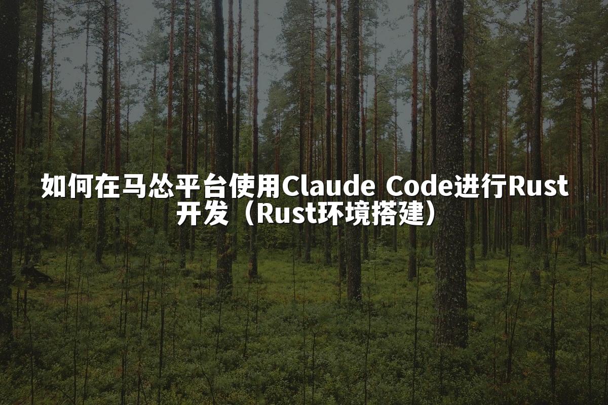 如何在马怂平台使用Claude Code进行Rust开发(Rust环境搭建)