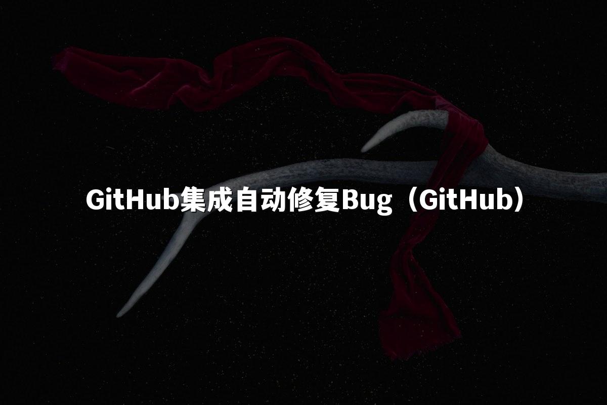 GitHub集成自动修复Bug(GitHub)
