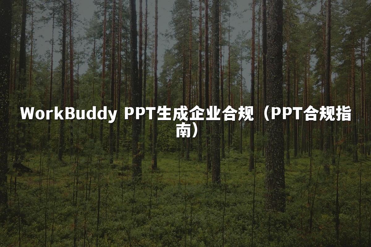 WorkBuddy PPT生成企业合规(PPT合规指南)