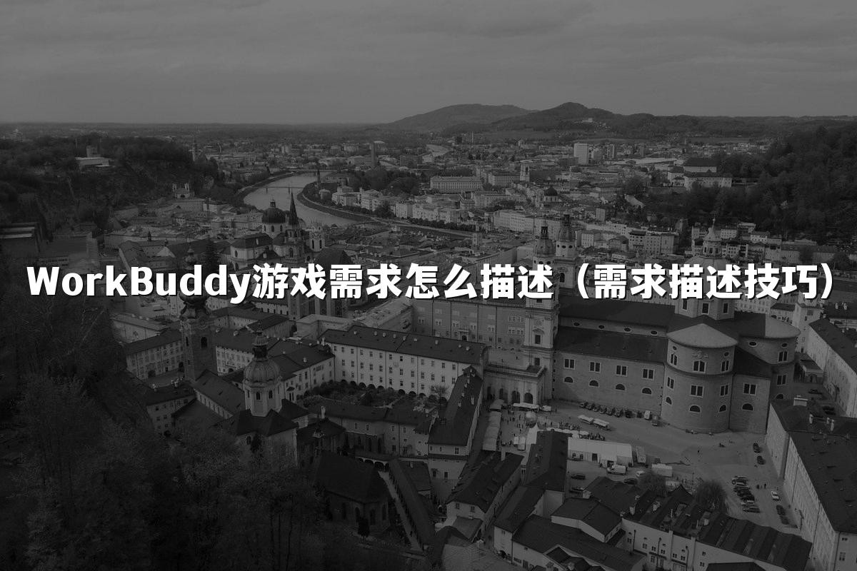 WorkBuddy游戏需求怎么描述（需求描述技巧）