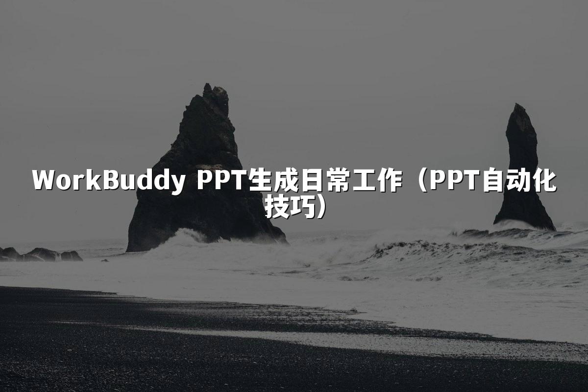 WorkBuddy PPT生成日常工作（PPT自动化技巧）