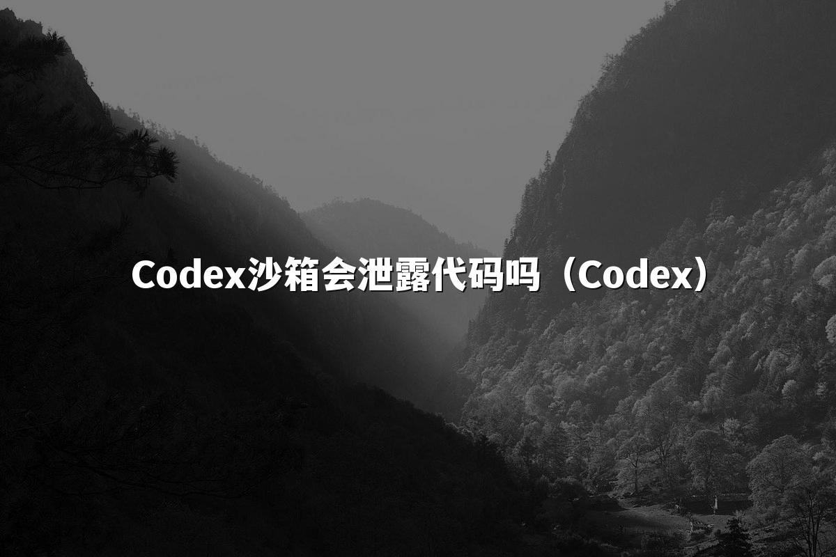 Codex沙箱会泄露代码吗(Codex)