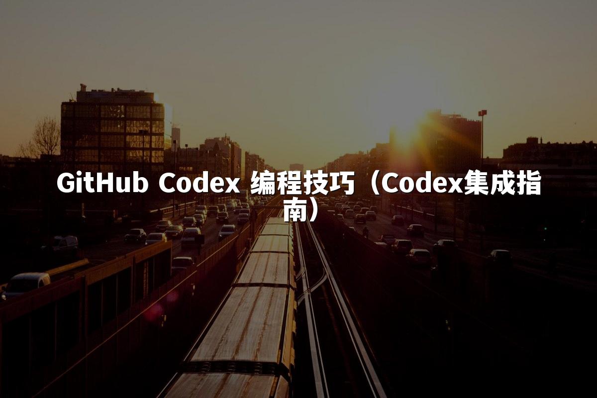 GitHub Codex 编程技巧（Codex集成指南）