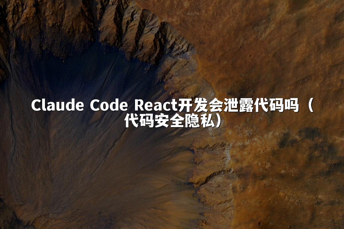 Claude Code React开发会泄露代码吗(代码安全隐私)