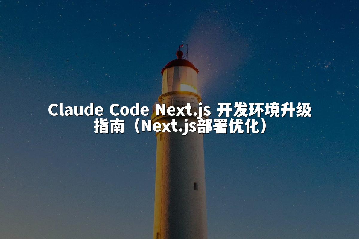 Claude Code Next.js 开发环境升级指南（Next.js部署优化）
