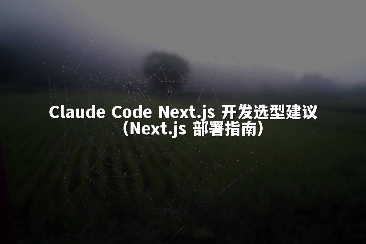 Claude Code Next.js 开发选型建议(Next.js 部署指南)