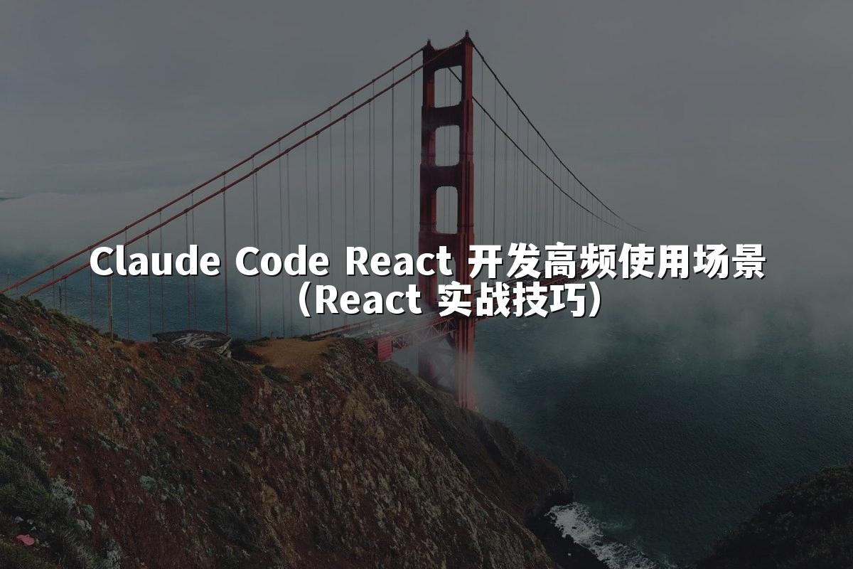 Claude Code React 开发高频使用场景（React 实战技巧）