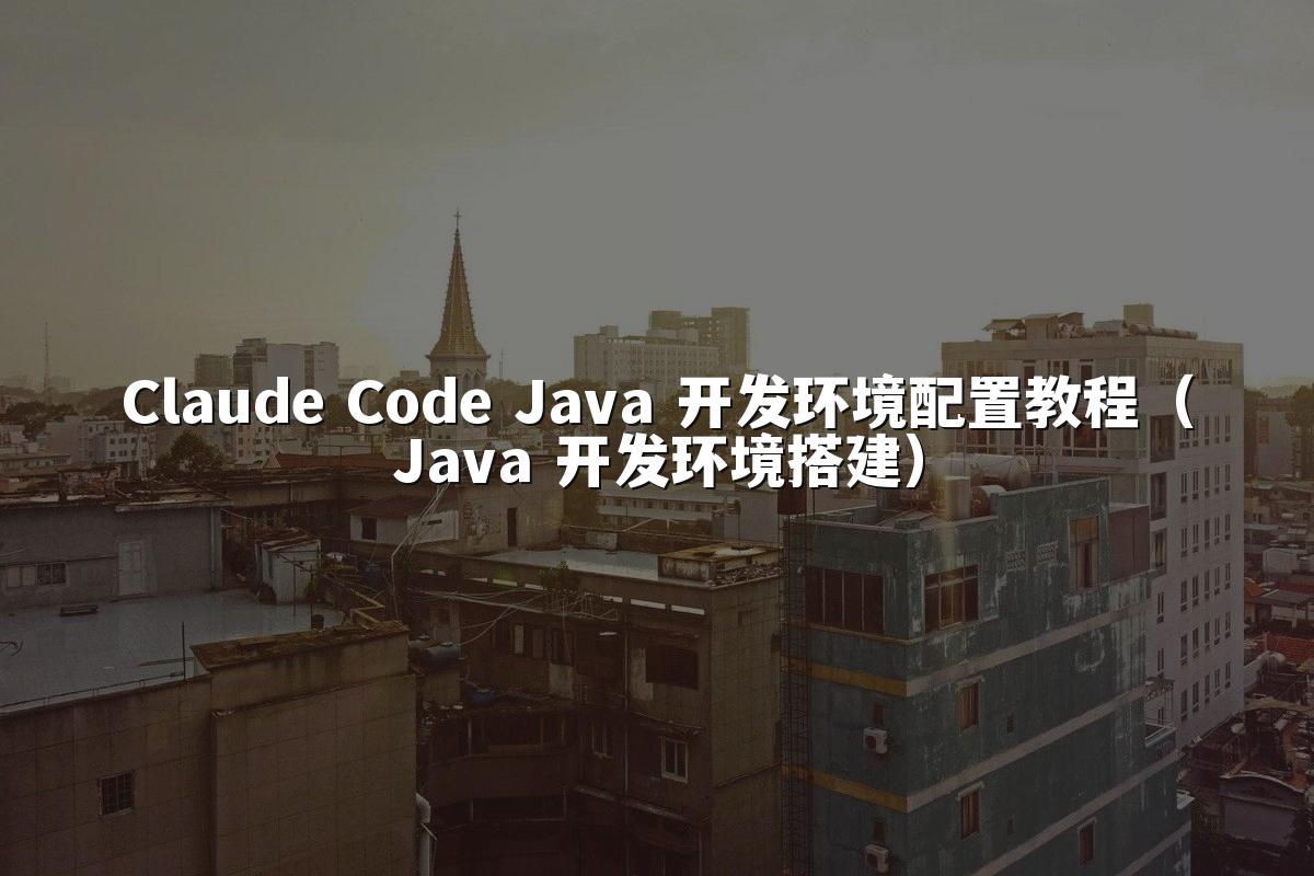Claude Code Java 开发环境配置教程(Java 开发环境搭建)