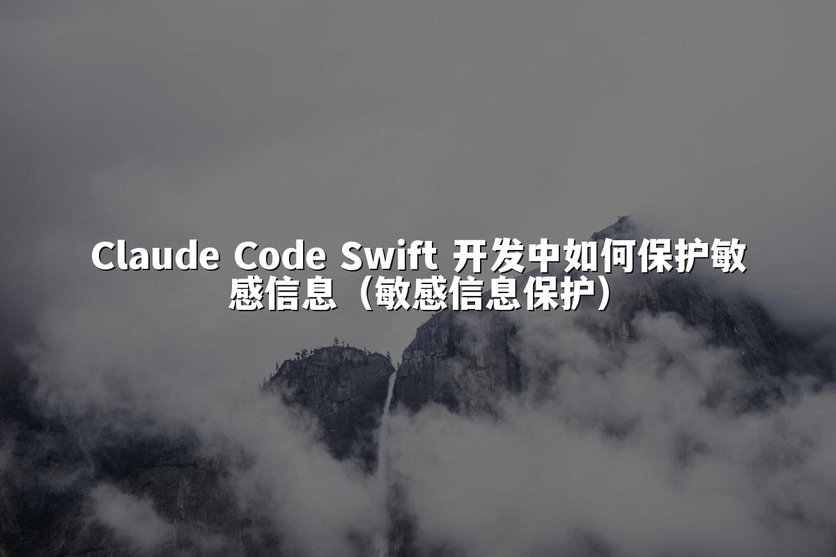 Claude Code Swift 开发中如何保护敏感信息（敏感信息保护）