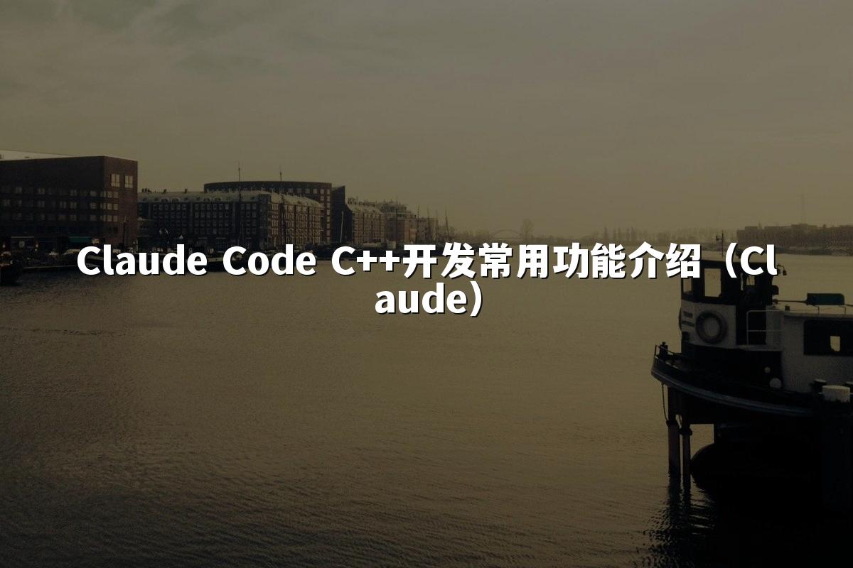Claude Code C++开发常用功能介绍(Claude)