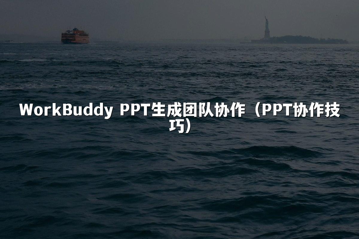 WorkBuddy PPT生成团队协作(PPT协作技巧)