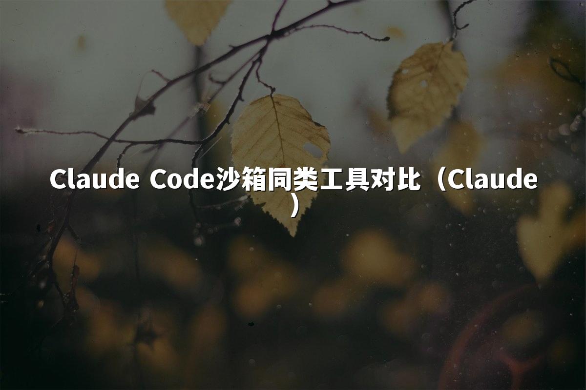 Claude Code沙箱同类工具对比（Claude）