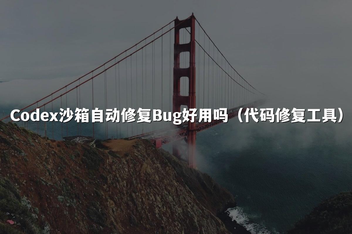 Codex沙箱自动修复Bug好用吗（代码修复工具）