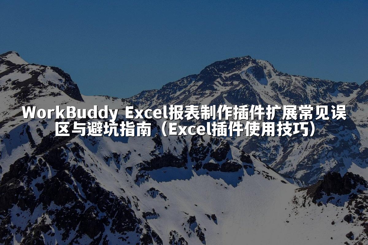WorkBuddy Excel报表制作插件扩展常见误区与避坑指南（Excel插件使用技巧）