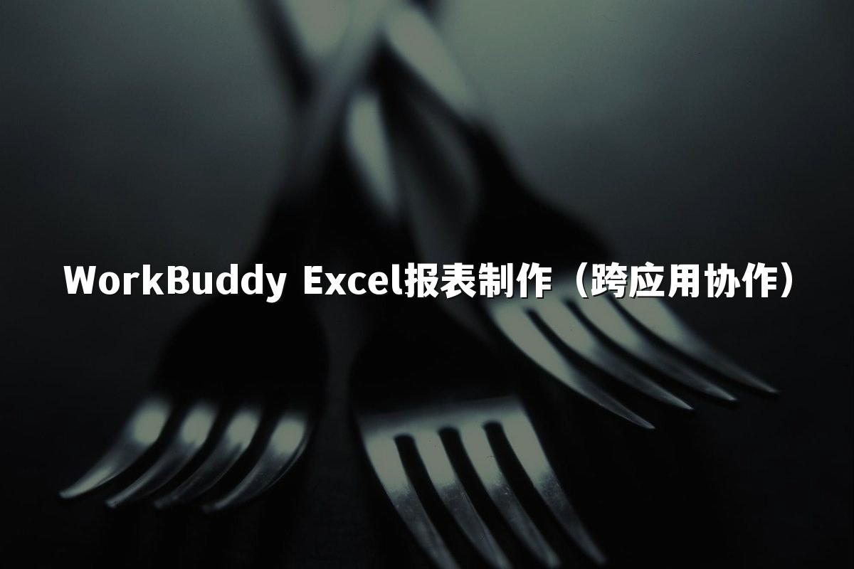 WorkBuddy Excel报表制作（跨应用协作）