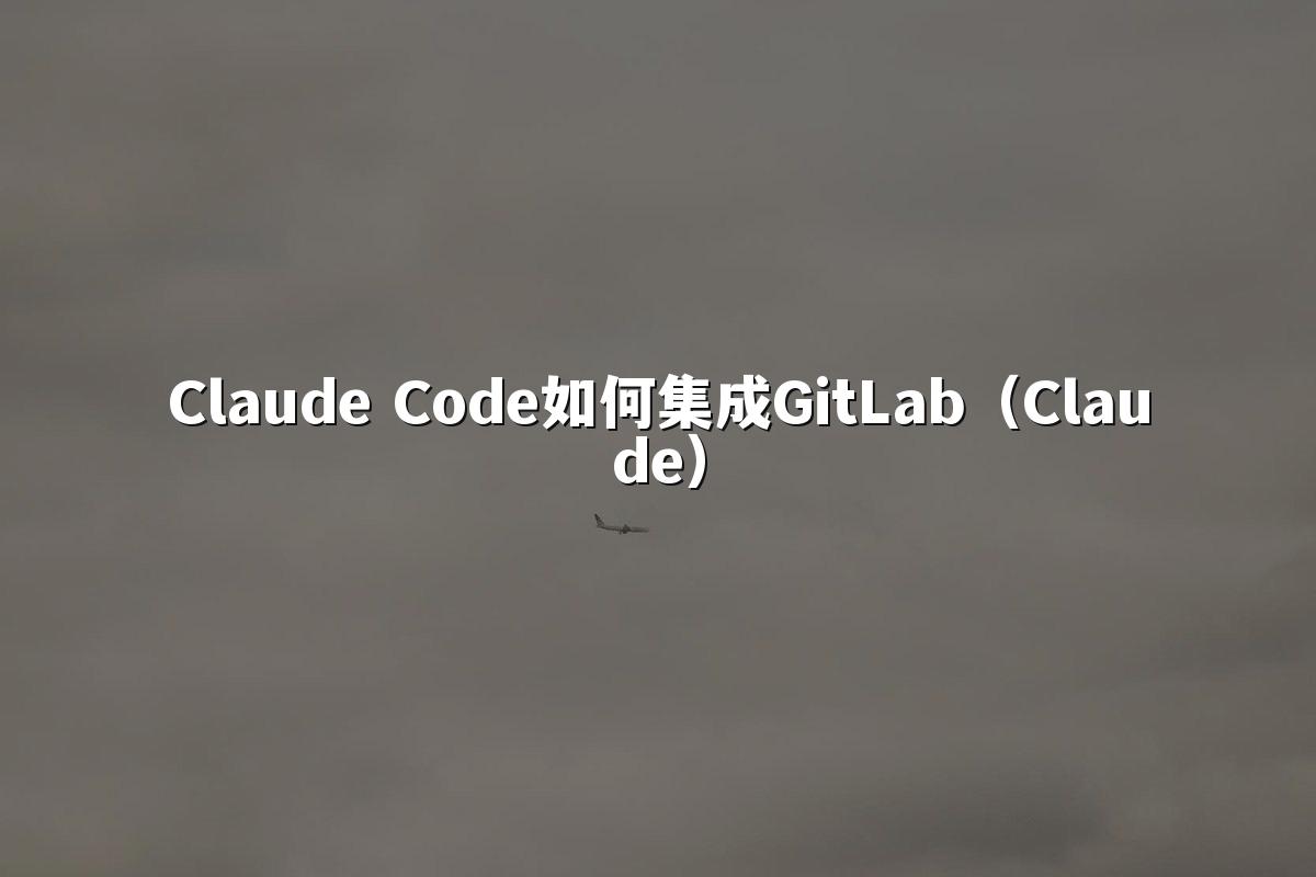 Claude Code如何集成GitLab（Claude）