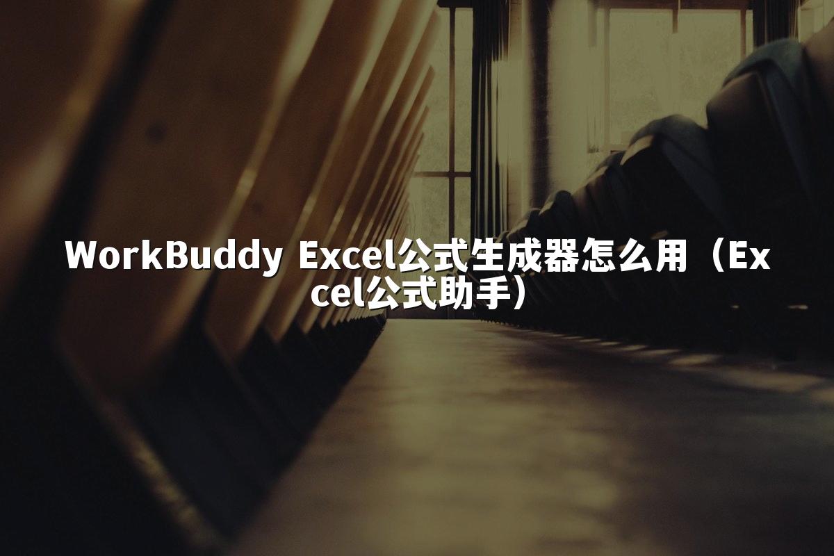 WorkBuddy Excel公式生成器怎么用（Excel公式助手）