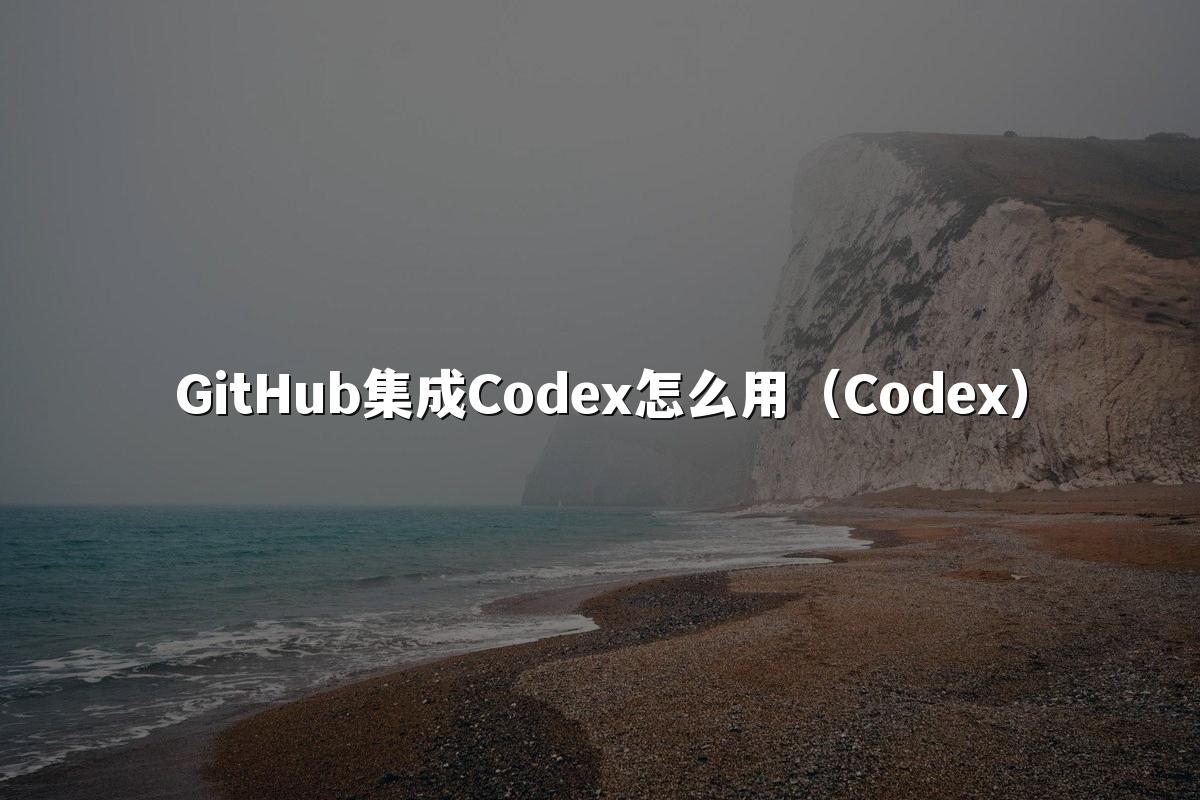 GitHub集成Codex怎么用（Codex）