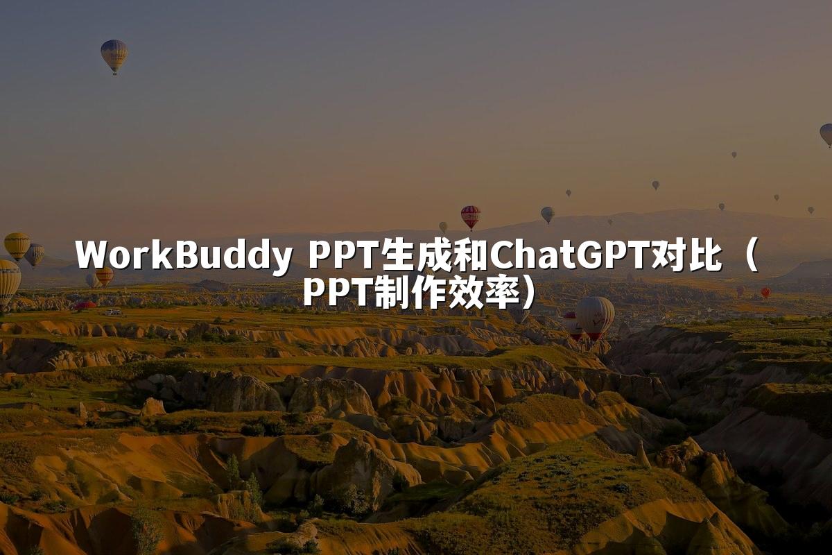 WorkBuddy PPT生成和ChatGPT对比(PPT制作效率)