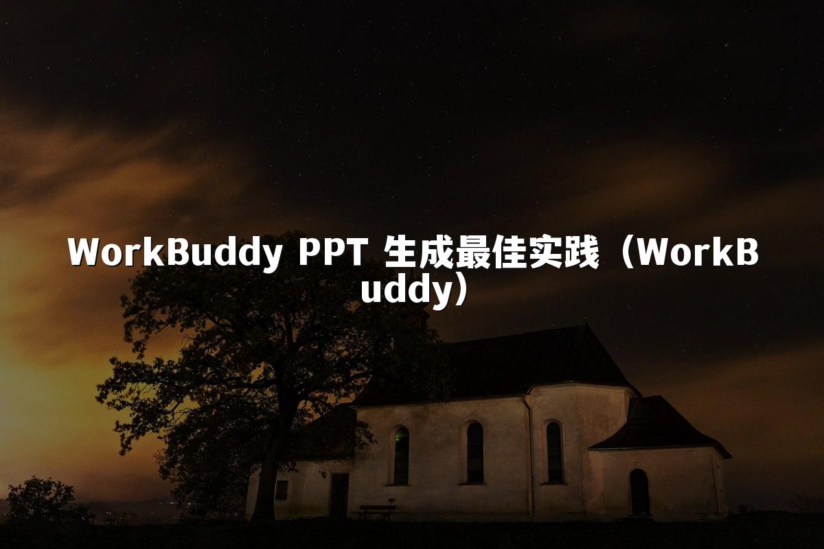WorkBuddy PPT 生成最佳实践(WorkBuddy)