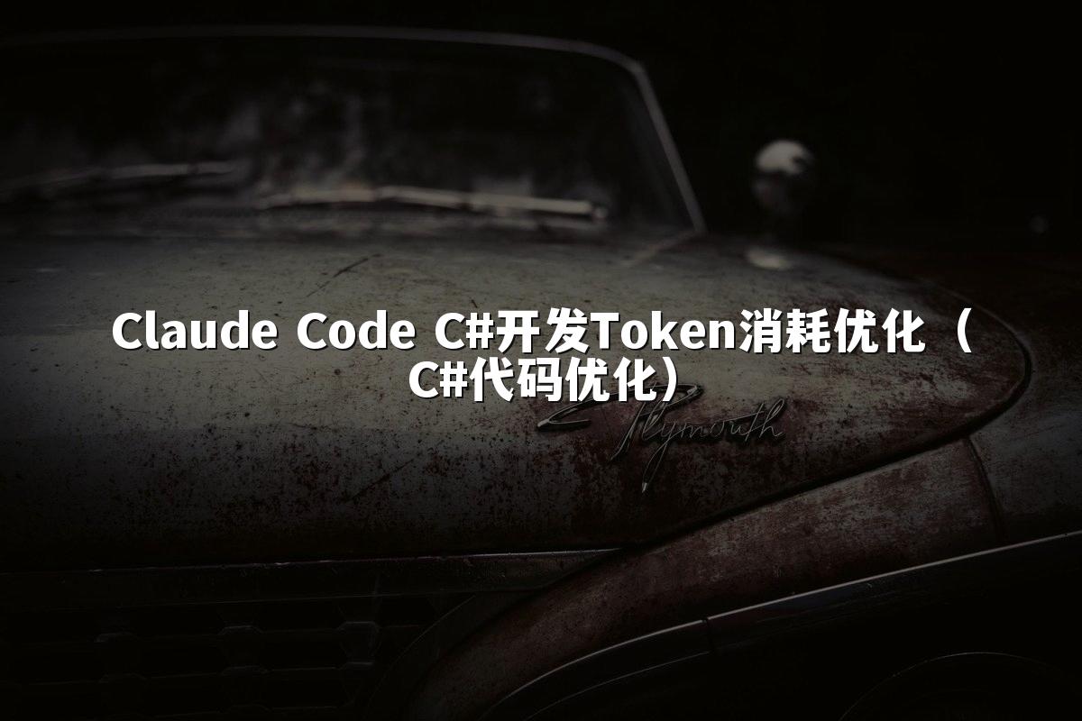 Claude Code C#开发Token消耗优化（C#代码优化）