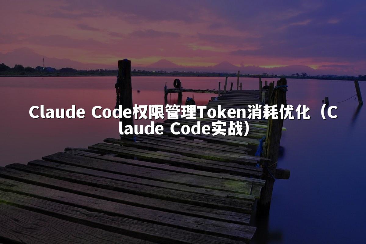 Claude Code权限管理Token消耗优化(Claude Code实战)