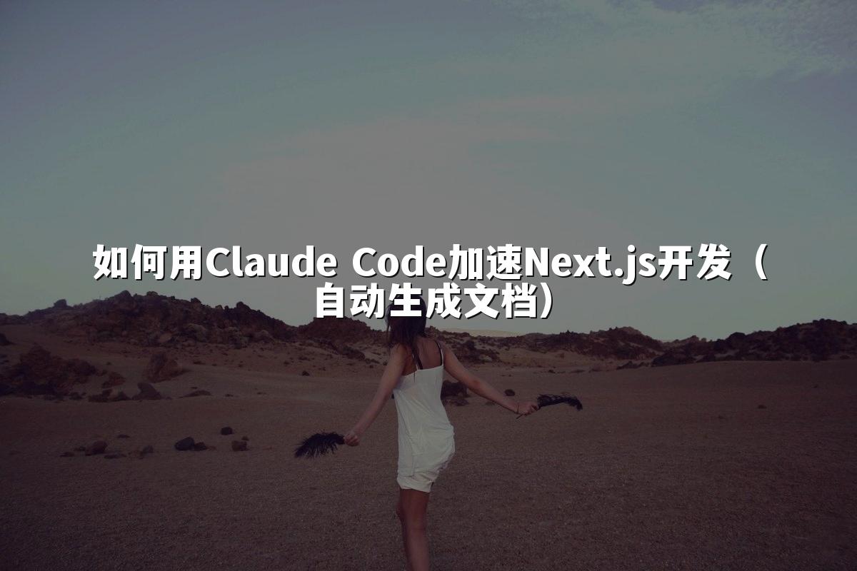 如何用Claude Code加速Next.js开发(自动生成文档)