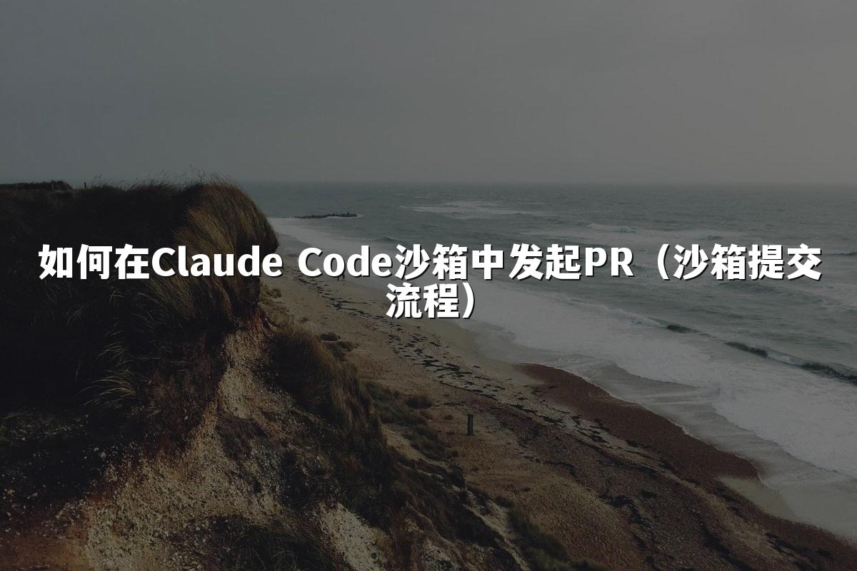 如何在Claude Code沙箱中发起PR（沙箱提交流程）