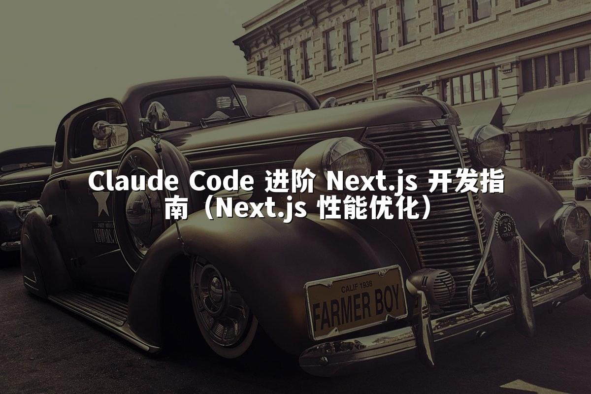 Claude Code 进阶 Next.js 开发指南（Next.js 性能优化）