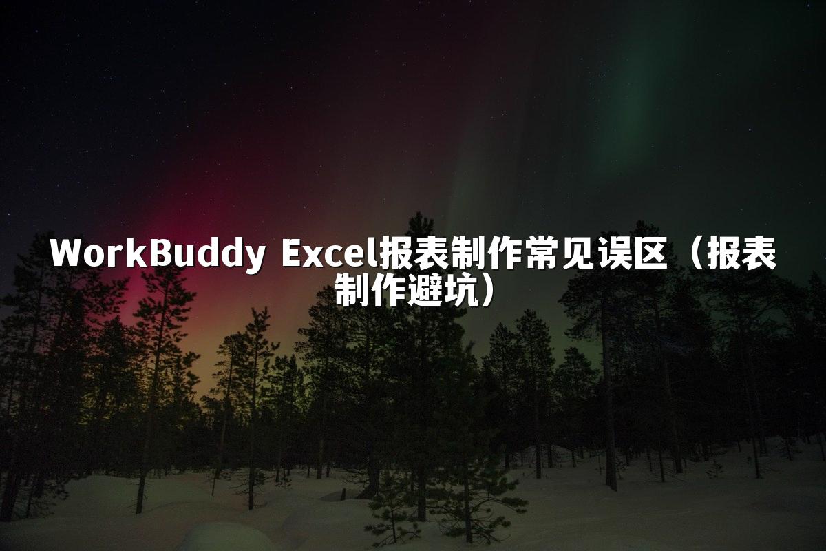 WorkBuddy Excel报表制作常见误区(报表制作避坑)