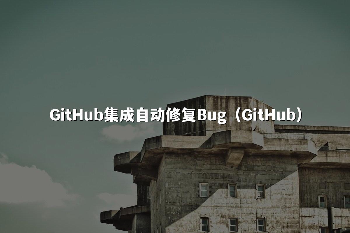 GitHub集成自动修复Bug(GitHub)