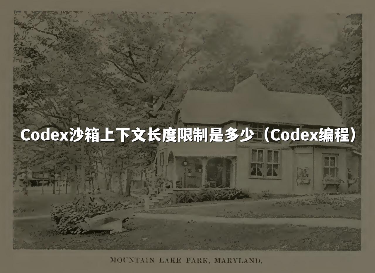 Codex沙箱上下文长度限制是多少（Codex编程）