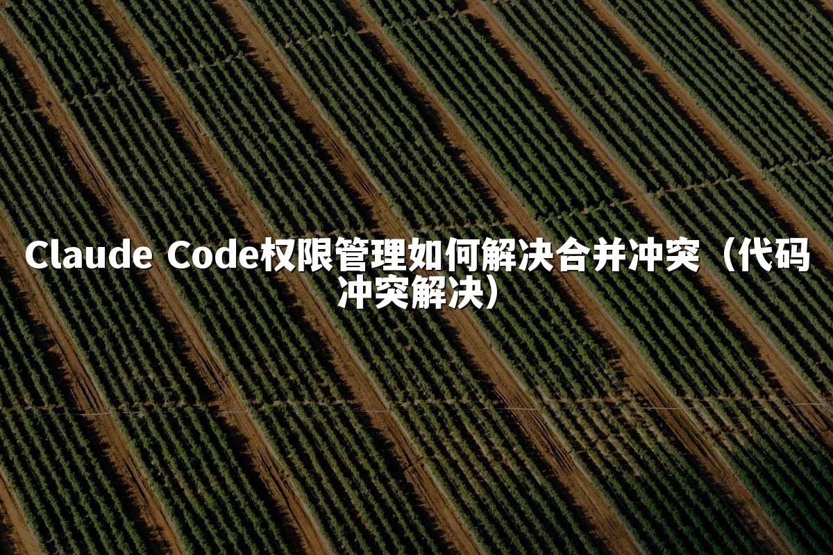 Claude Code权限管理如何解决合并冲突(代码冲突解决)