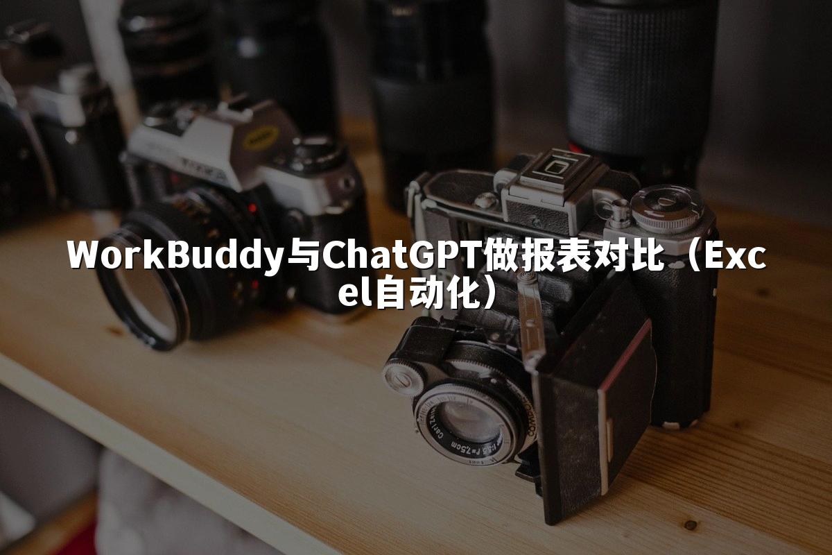 WorkBuddy与ChatGPT做报表对比（Excel自动化）