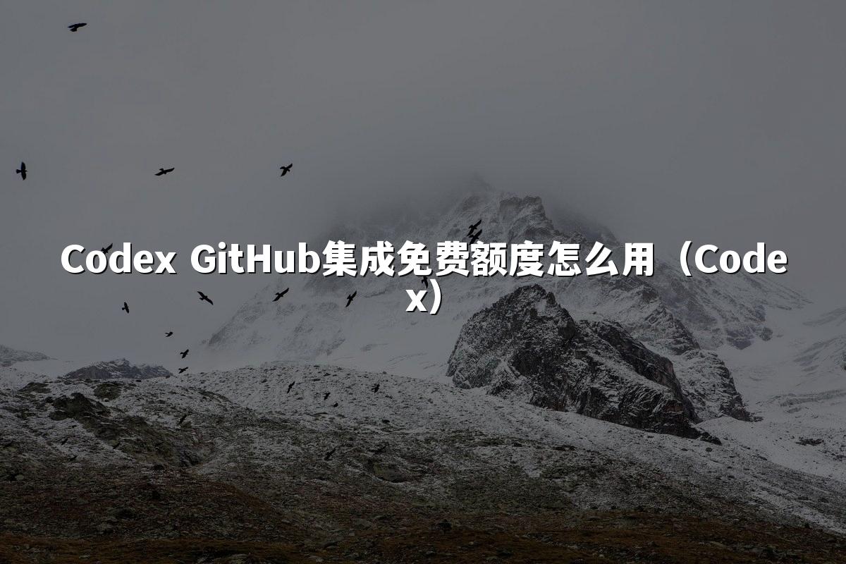 Codex GitHub集成免费额度怎么用（Codex）
