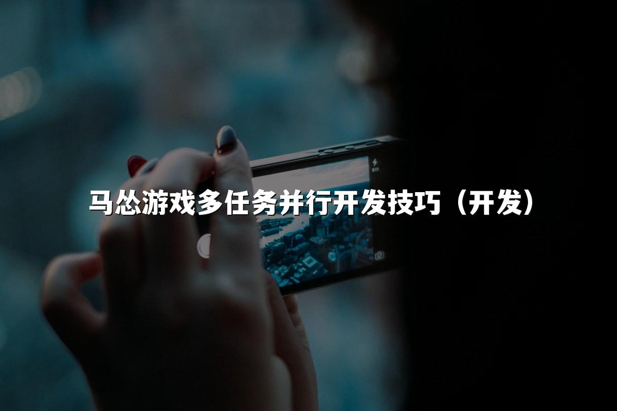 马怂游戏多任务并行开发技巧（开发）