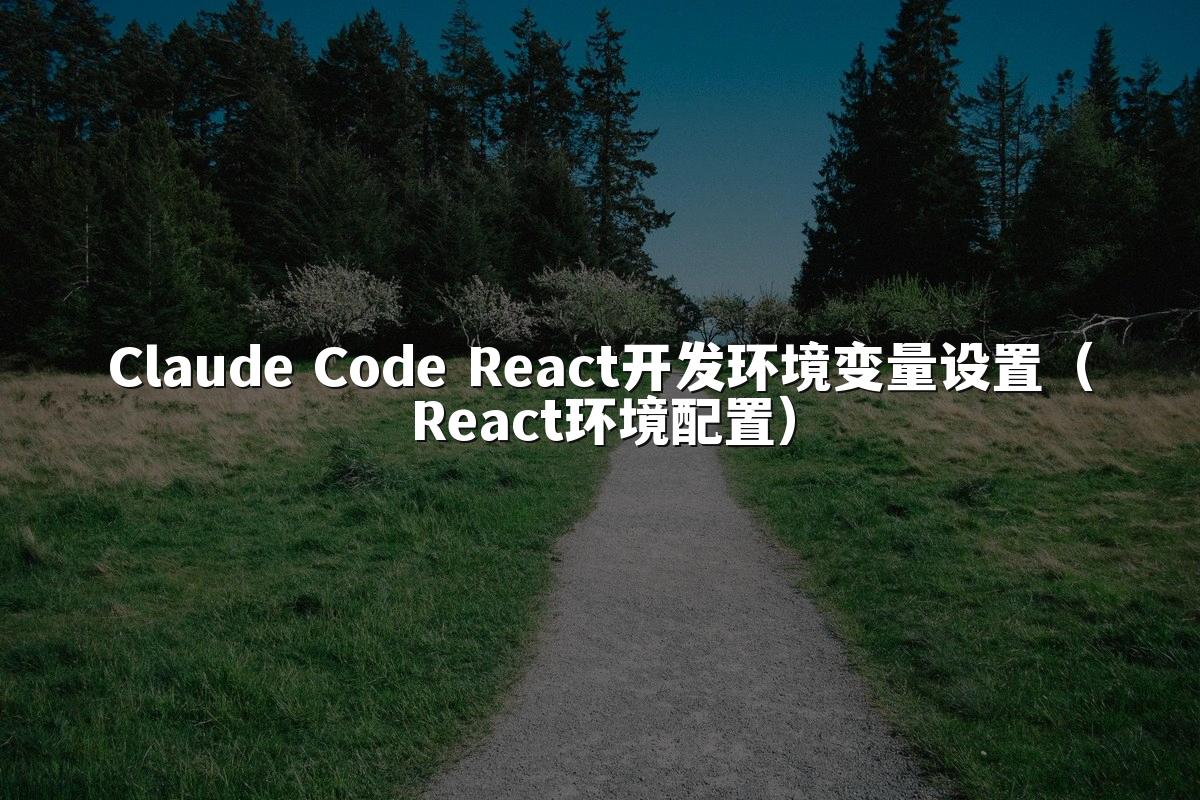 Claude Code React开发环境变量设置（React环境配置）