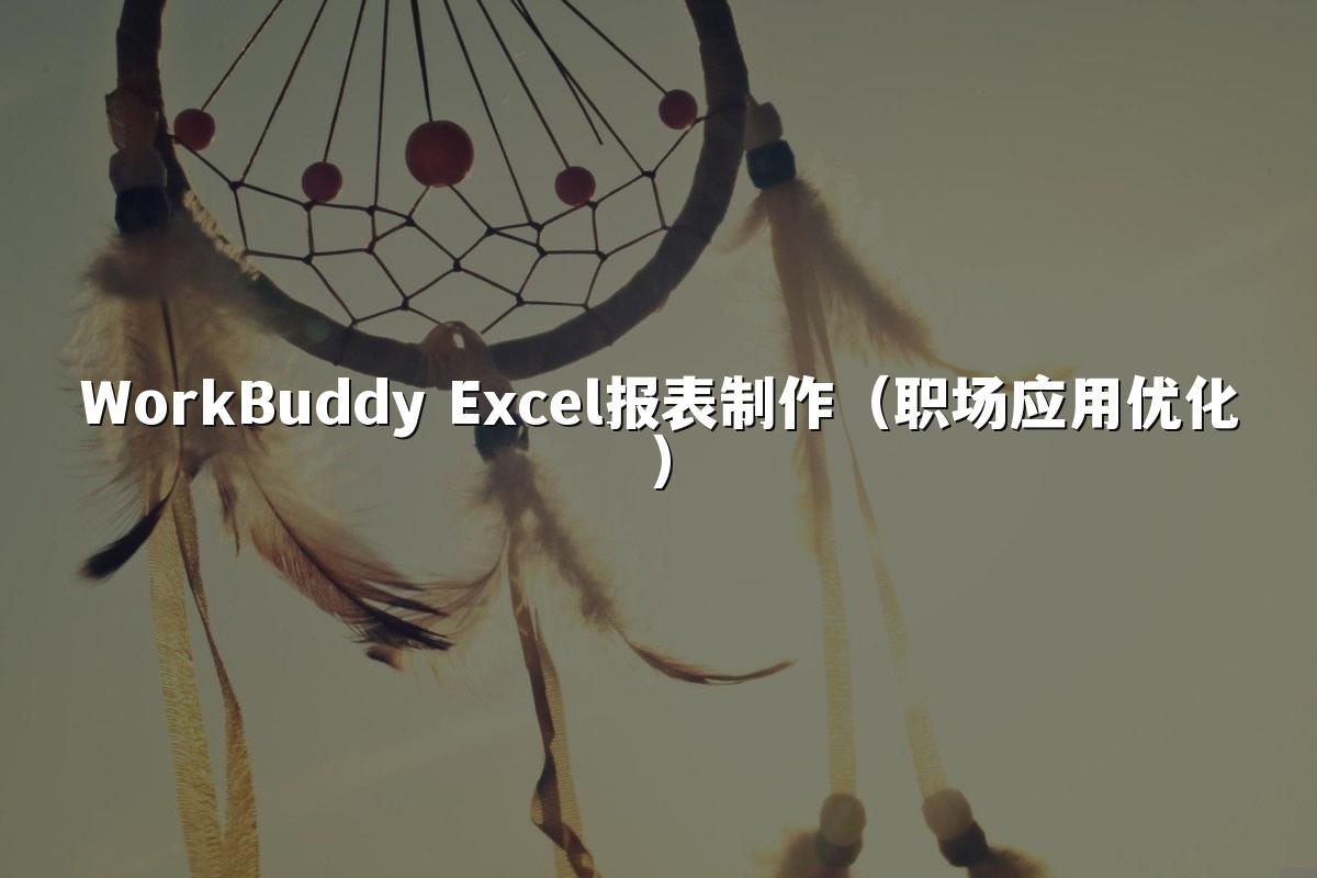 WorkBuddy Excel报表制作（职场应用优化）