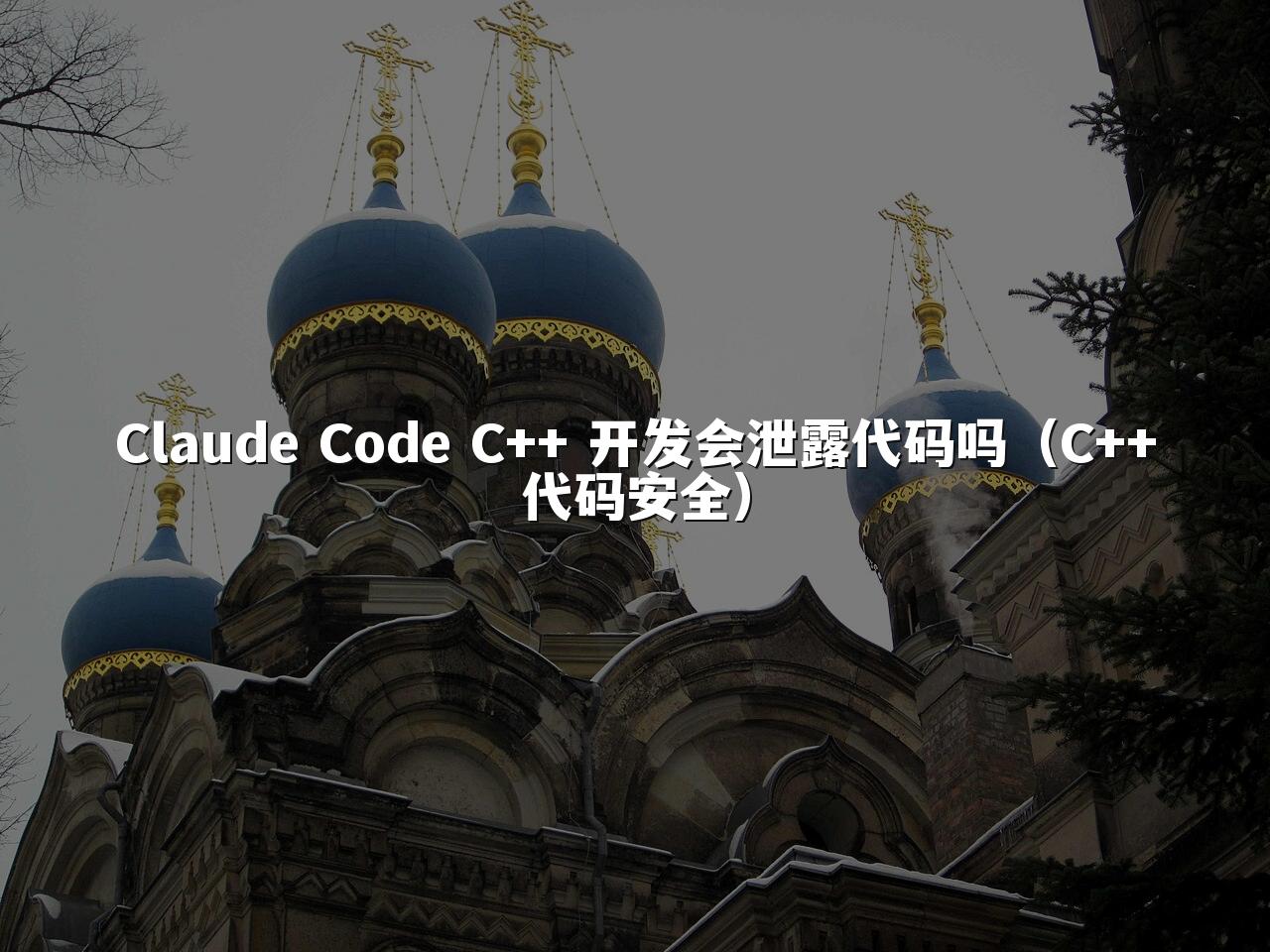 Claude Code C++ 开发会泄露代码吗(C++代码安全)