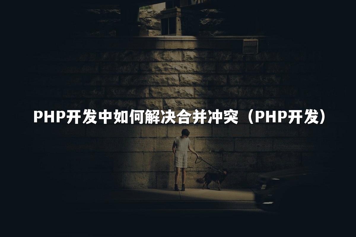 PHP开发中如何解决合并冲突(PHP开发)