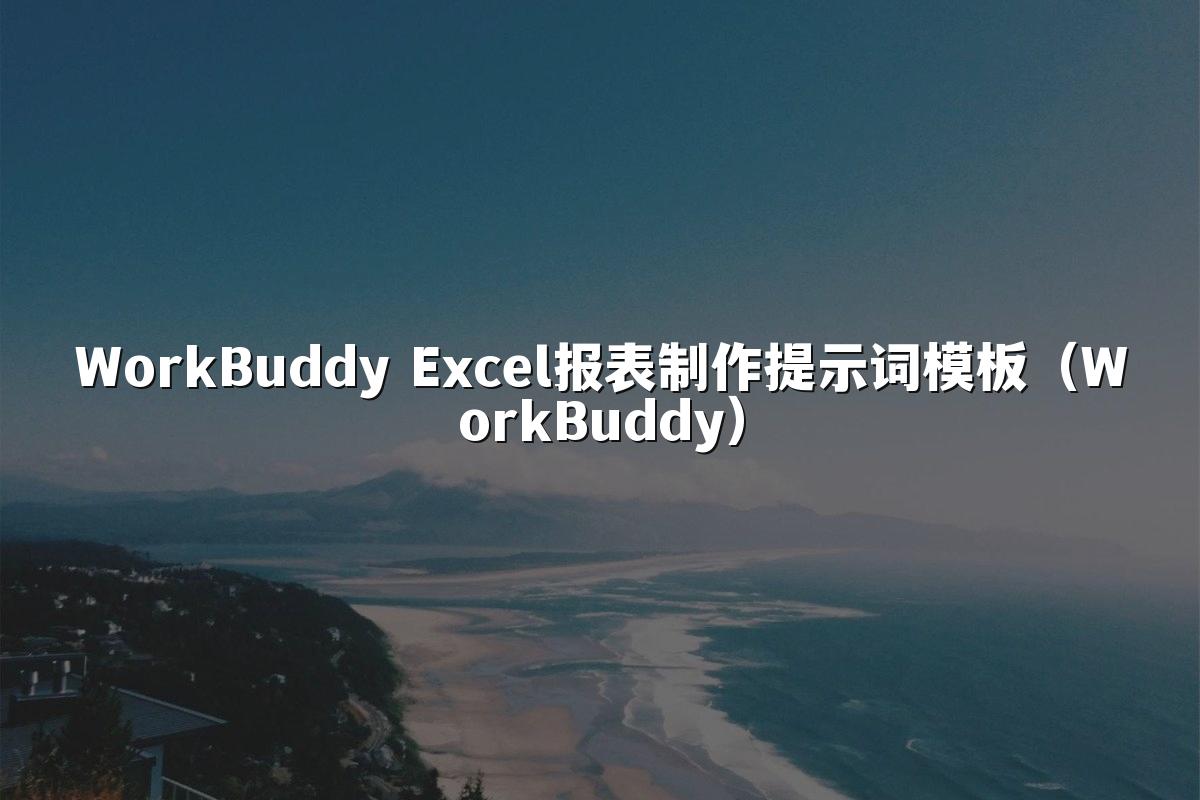 WorkBuddy Excel报表制作提示词模板(WorkBuddy)