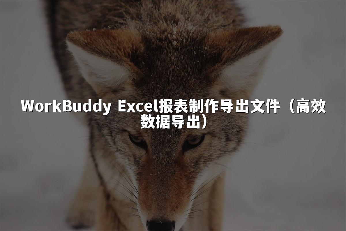 WorkBuddy Excel报表制作导出文件（高效数据导出）