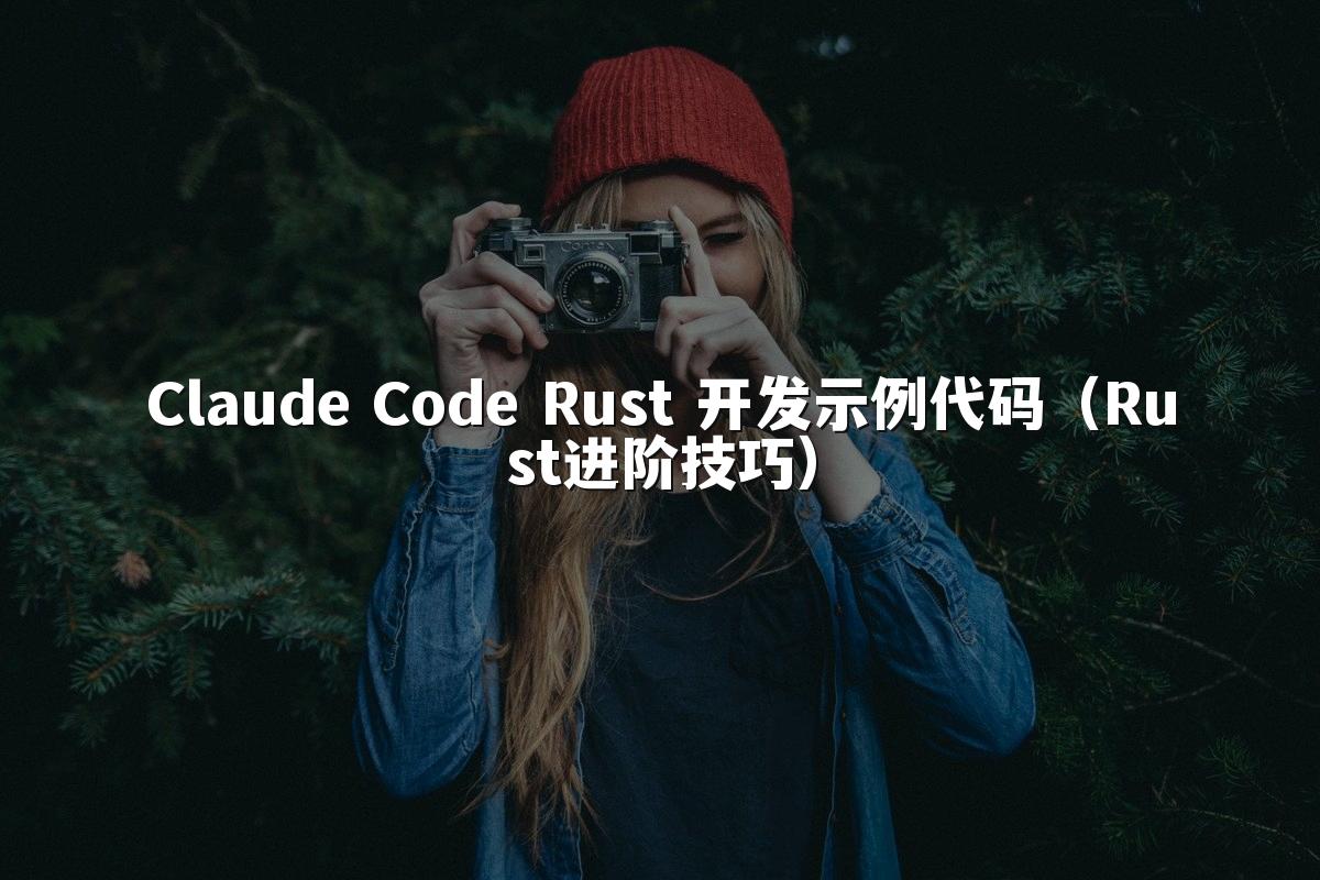 Claude Code Rust 开发示例代码（Rust进阶技巧）