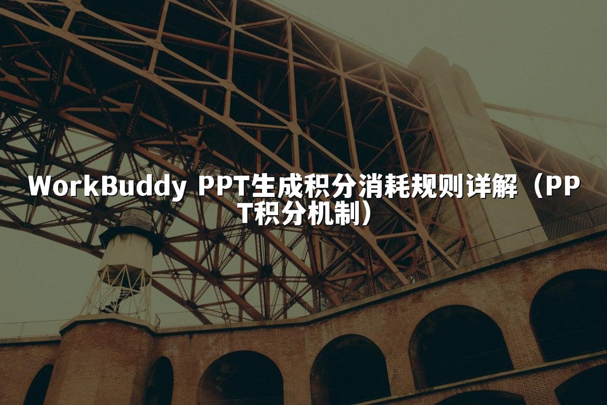 WorkBuddy PPT生成积分消耗规则详解(PPT积分机制)