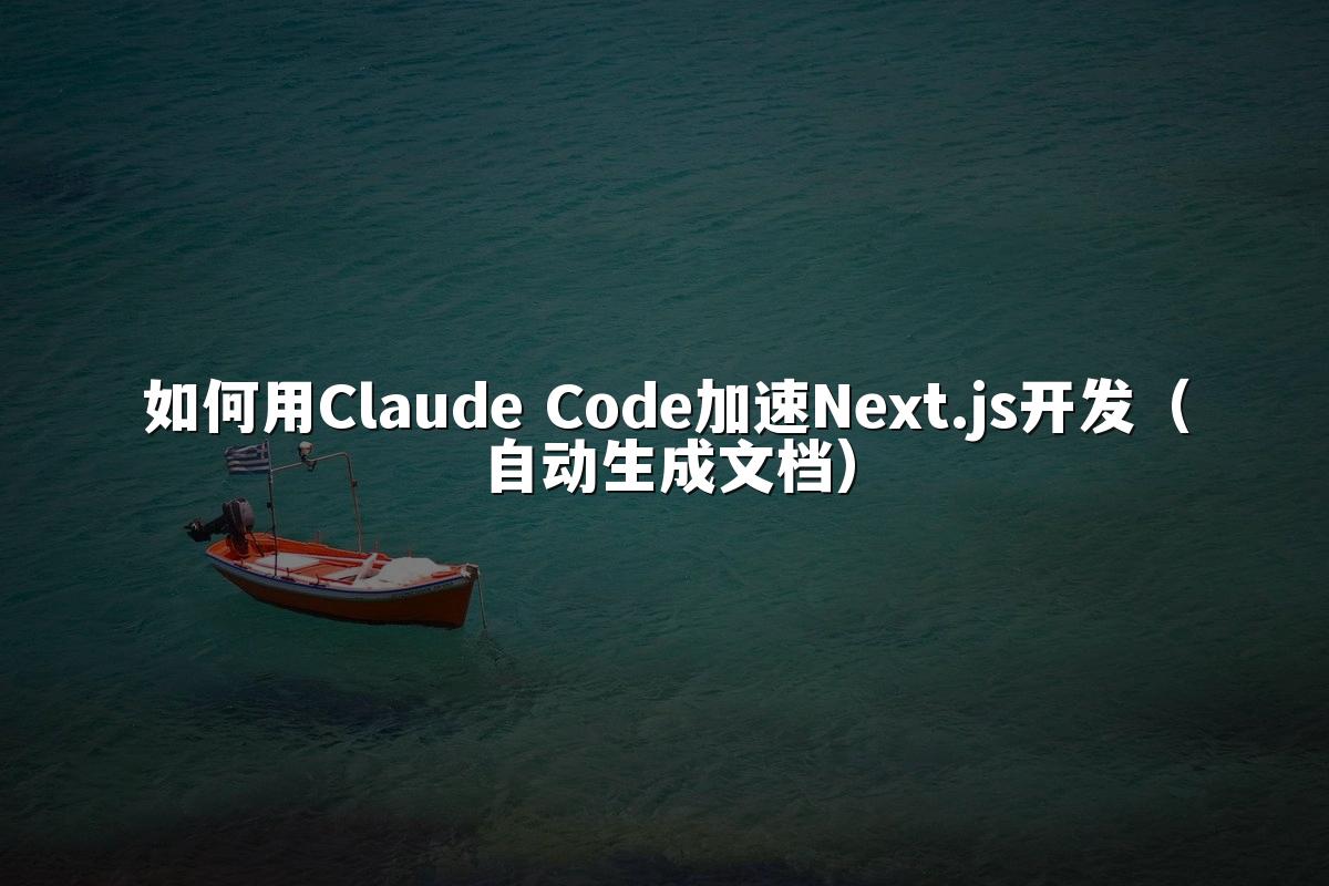 如何用Claude Code加速Next.js开发(自动生成文档)